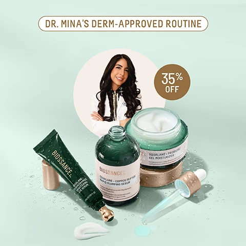 Image 2 - A promotional image for Biossance skincare features Dr. Mina and three products on a wet mint green surface with a 35% off offer, and reads DR. MINAS DERM-APPROVED ROUTINE 35% OFF BIOSSANCE: SQUALANE + 5% NIACINAMIDE BRIGHTENING EYE SERUM 15ML/0.5 US FL. OZ. BIOSSANCE: SQUALANE + COPPER PEPTIDE RAPID PLUMPING SERUM Instant Hydration with Hyaluronic Acid & Paracress Une hydratation instantanée avec lacide hyaluronique et du Para SQUALANE + PROBIOTIC GEL MOISTURIZER Gel Moisturizer Calms Reactive Skin & Minimizes Redness Gel hydratant calme la peau réactive & diminue les rougeurs. Image 3 - The image displays a three-step skincare routine titled DERM-APPROVED 3 STEP ROUTINE, showing from left to right: a green tube of BIOSSANCE:: SQUALANE + 5% NIACINAMIDE BRIGHTENING EYE SERUM 15ML / 0.5 US FL. OZ. representing STEP 1 VISIBLY BRIGHTENS AND DEPUFFS; a green dropper bottle of BIOSSANCE:: SQUALANE + COPPER PEPTIDE RAPID PLUMPING SERUM Instant Hydration with Hyaluronic Acid & Paracress Une hydratation instantanée avec de lacide hyaluronique et du cresson de para PLANT-DERIVED SQUALANE representing STEP 2 INSTANTLY PLUMPS FOR BOUNCY-LOOKING SKIN; and a green jar of BIOSSANCE:: SQUALANE + OMEGA REPAIR CREAM Face Cream Deeply Moisturizes Skin Crème visage hydratant la peau en profondeur PLANT-DERIVED SQUALANE representing STEP 3 SUPPORTS SKINS MOISTURE BARRIER AND HYDRATES. Image 4 - An image shows a dark green eye serum bottle, covered in water droplets, with its rose gold lymphatic roller applicator extended and the cap removed, alongside the text SQUALAN 5% NIACINAMID BRIGHTENING EYE SERUM 15ML/0.5 US FL. OZ., 360° LYMPHATIC ROLLER, SOOTHES SKIN WITH INSTANT COOLNESS, VISIBLY DEPUFFS FROM EVERY ANGLE. Image 5 - A close-up of a persons eye and cheek shows three drops of product under the eye and a green bottle of SQUALANE + VITAMIN C DARK SPOT BRIGHTENING EYE SERUM 15ML/0.5 US FL. OZ being applied, accompanied by the text: 100% SAW INSTANT CLINICAL IMPROVEMENT IN BRIGHTNESS¹, 100% SAW BRIGHTER, DEPUFFED, AND HYDRATED UNDER EYES², 90% SAW INSTANTLY REDUCED UNDER-EYE PUFFINESS³, and footnotes: ¹ Based on a 56-day clinical study on 30 women, ages 25-55, with twice-daily use, ² Based on participant questionnaires from a 56-day clinical study of 32 women, ages 25-55, with twice-daily use, ³ Based on participant questionnaires from a study on 27 women, with twice-daily use. Image 7 - Multiple dark green Biossance Squalane + Copper Peptide Rapid Plumping Serum bottles covered in water droplets are arranged on a light blue surface, with text showing 1200+ REVIEWS with five gold stars and customer testimonials: MY SKIN FEELS MORE RESILIENT AND LOOKS MORE RADIANT, WITH A NOTICEABLE REDUCTION IN FINE LINES. MY SKIN LOOKS INSTANTLY PLUMPED AND REFRESHED. I LOVE THIS SERUM! MY SKIN FEELS FIRMER WITH FEWER FINE LINES. ITS VERY LIGHT, ABSORBS QUICKLY, AND ISNT STICKY. Visible product labels also read BIOSSANCE SQUALANE + COPPER PEPTIDE RAPID PLUMPING SERUM Instant Hydration with Hyaluronic Acid & Paracress Hydratation instantanée avec lacide hyaluronique et du cresson de para. Image 8 - A green jar of Biossance Squalane + Omega Repair Cream Face Cream Deeply Moisturizes Skin Crème visage hydratant la peau en profondeur, with white cream visible and a label indicating Plant Derived Squalane, sits on a gold lid surrounded by water droplets, next to text detailing product efficacy: IMMEDIATELY 100% showed improvement in skin hydration after 5 minutes¹, AFTER 1 WEEK 94% showed improvement in visible lines and wrinkles¹, AFTER 4 WEEKS 97% agreed their skin appeared firmer², with footnotes: ¹Based on a 28-day clinical study of 35 women, ages 36-60, after 28 days of twice daily use, ²Based on a 28-day consumer use study of 35 women, ages 36-60, after 28 days of twice daily use. Image 9 - A split image shows a persons skin with visible pores and fine lines in the top section and smoother, more even skin in the bottom section, alongside a jar of cream with some product swiped next to it, with visible text reading BEFORE, AFTER 28 DAYS, Unretouched photos, BIOSSANCE. SQUALANE + OMEGA REPAIR CREAM Face Cream Deeply Moisturizes Skin Crème visage hydratant la peau en profondeur, and SQUALANE + OMEGA REPAIR CREAM.